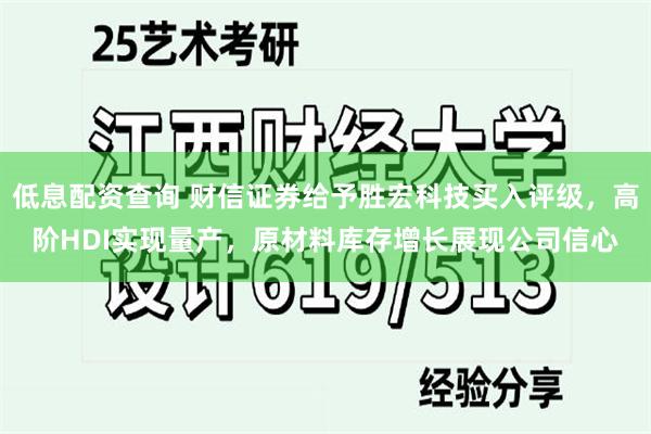 低息配资查询 财信证券给予胜宏科技买入评级，高阶HDI实现量产，原材料库存增长展现公司信心