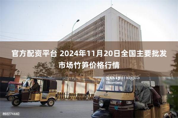 官方配资平台 2024年11月20日全国主要批发市场竹笋价格行情