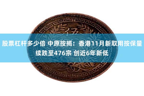 股票杠杆多少倍 中原按揭：香港11月新取用按保量续跌至476宗 创近6年新低